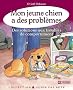 Mon Jeune Chien a des Problemes - des Solutions aux Troubles de Comportement