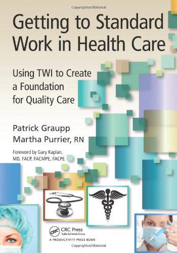 Getting to Standard Work in Health Care: Using TWI to Create a Foundation for Quality Care