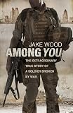Book - Among You: The Extraordinary True Story of a Soldier Broken by War