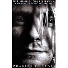 Der Himmel �ber Nirvana: Kurt Cobains Leben und Sterben