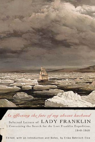 As affecting the fate of my absent husband: Selected Letters of Lady Franklin Concerning the Search for the Lost Franklin Expedition, 1848-1860 (McGill-Queen's Native and Northern Series)