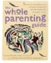 The Whole Parenting Guide: Strategies, Resources and Inspiring Stories for Holistic Parenting and Family Living