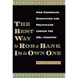 The Best Way to Rob a Bank Is to Own One: How Corporate Executives and Politicians Looted the SandL Industry