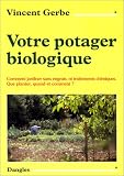 Votre potager biologique : Comment jardiner sans engrais ni traitements chimiques, que planter, quand et comment ?