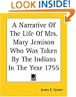 A Narrative Of The Life Of Mrs. Mary Jemison Who Was Taken By The Indians In The Year 1755