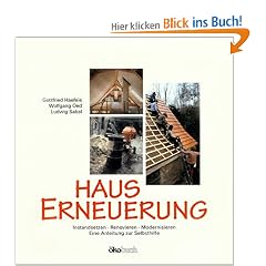 Hauserneuerung. Instandsetzen, Renovieren, Modernisieren. Eine Anleitung zur Selbsthilfe - �kologische Baupraxis