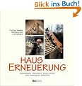 Hauserneuerung. Instandsetzen, Renovieren, Modernisieren. Eine Anleitung zur Selbsthilfe - �kologische Baupraxis