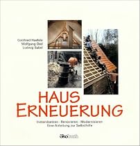 Hauserneuerung. Instandsetzen, Renovieren, Modernisieren. Eine Anleitung zur Selbsthilfe - Ökologische Baupraxis