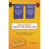 how to plan a great second life why not live fully every day of your extra 30 years