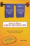 How to Plan a Great Second Life: Why Not Live Fully Every Day of Your Extra 30 Years?