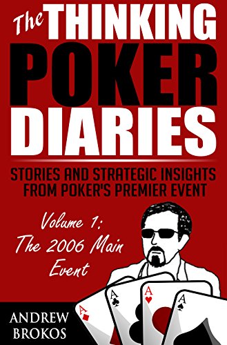 The Thinking Poker Diaries, Volume One: Stories and Strategic Insights From Poker's Premier Event