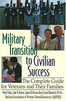 Military Transition to Civilian Success: The Complete Guide for Veterans and Their Families