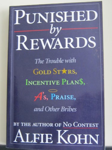 Punished by Rewards: The Trouble With Gold Stars, Incentive Plans, A's, Praise and Other Bribes
