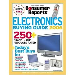 Consumer Reports Electronics Buying Guide 2006: Today's Best Buys in...Desktop & Laptop Computers, Digital Cameras & Camcorders, Big-Screen TVs & Video Gear, Cell Phones & More