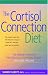 The Cortisol Connection Diet: The Breakthrough Program to Control Stress and Lose Weight