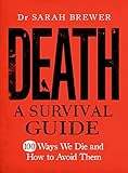 Death : a survival guide ; 100 ways we die and how to avoid them