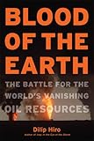 Blood of the earth : the battle for the world's vanishing oil resources