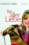 Bei aller Liebe: Roman - Karina L&uuml;bke