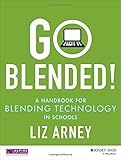 Go Blended!: A Handbook for Blending Technology in Schools