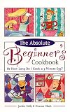 Used : The Absolute Beginner's Cookbook Revised: Or How Long Do I Cook a Three-Minute Egg?