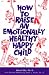 How to Raise an Emotionally Healthy, Happy Child