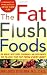 The Fat Flush Foods : The World's Best Foods, Seasonings, and Supplements to Flush the Fat From Every Body