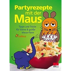 Partyrezepte mit der Maus. Tipps und Tricks f�r kleine und gro�e Maus-Fans