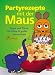 Bücher : Partyrezepte mit der Maus. Tipps und Tricks für kleine und große Maus-Fans