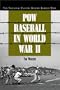 POW Baseball in World War II: The National Pastime Behind Barbed Wire