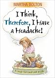 I Think, Therefore I Have a Headache!: A Laugh-Out-Loud Look at Life