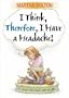 I Think, Therefore I Have a Headache!: A Laugh-Out-Loud Look at Life