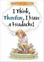 I Think, Therefore I Have a Headache!: A Laugh-Out-Loud Look at Life