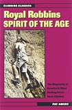 Royal Robbins: Spirit of the Age (Climbing Classics)
