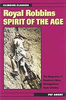 Royal Robbins: Spirit of the Age (Climbing Classics)