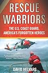Rescue Warriors: The U.S. Coast Guard, America's Forgotten Heroes