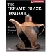 The Ceramic Glaze Handbook: Materials, Techniques, Formulas