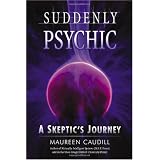 Suddenly Psychic: A Skeptic's Journey