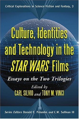 Culture, Identities and Technology in the <I>Star Wars</I> Films: Essays on the Two Trilogies (Critical Explorations in Science Fiction and Fantasy)