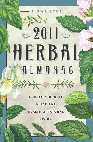 Llewellyn's 2011 Herbal Almanac: A Do-it-Yourself Guide for Health and Natural Living (Llewellyn's Herbal Almanac)