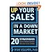 Up Your Sales in a Down Market: 20 Strategies From Top Performing Salespeople to Win Over Cautious Customers