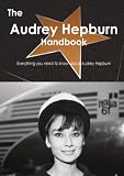 The Audrey Hepburn Handbook - Everything you need to know about Audrey Hepburn