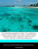 The Unauthorized Guide to Carnival Cruise Line Ports of Call: Costa Maya, Quintana Roo, Mexico and Belize City, Belize, Central America.