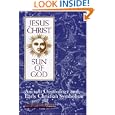 Jesus Christ, Sun of God: Ancient Cosmology and Early Christian Symbolism by David Fideler