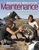 Adventure Motorcycle Maintenance: The Essential Guide to All the Skills Needed to Maintain and Prepare a Modern Adventure Motorcycle