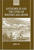 Antiochos III and the Cities of Western Asia Minor (John Ma)