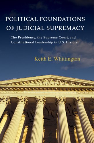Political Foundations of Judicial Supremacy: The Presidency, the Supreme Court, and Constitutional Leadership in U.S. History (Princeton Studies in American ... International, and Comparative Perspectives)