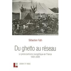 Du ghetto au r�seau : Le protestantisme �vang�lique en France (1800-2005)