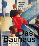 Das Bauhaus: Weimar, Dessau, Berlin 1919 - 1933