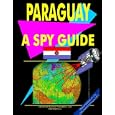 Paraguay: A Spy Guide (World Spy Guide Library) by Ibp Usa and USA International Business Publications