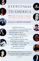 Eyewitness to America: 500 Years of American History in the Words of Those Who Saw It Happen
